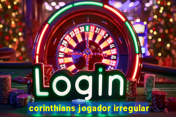 corinthians jogador irregular